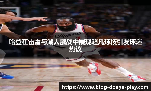 哈登在雷霆与湖人激战中展现超凡球技引发球迷热议