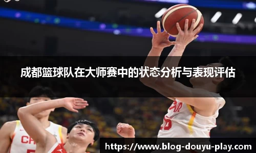 成都篮球队在大师赛中的状态分析与表现评估