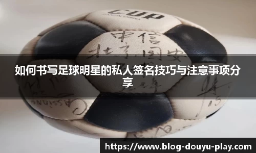 如何书写足球明星的私人签名技巧与注意事项分享
