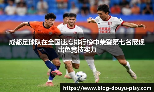 成都足球队在全国速度排行榜中荣登第七名展现出色竞技实力